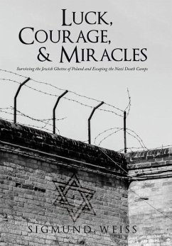 Luck, Courage, & Miracles: Surviving the Jewish Ghettos of Poland and Escaping the Nazi Death Camps - Weiss, Sigmund