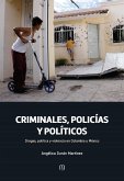 Criminales, policías y políticos: drogas, política y violencia en Colombia y México (eBook, ePUB)