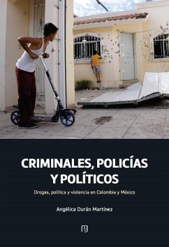 Criminales, policías y políticos: drogas, política y violencia en Colombia y México (eBook, ePUB) - Durán Martínez, Angélica; Serrano Zalamea, Mariana
