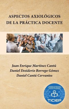 Aspectos Axiológicos De La Práctica Docente - Enrique Martínez Cantú, Juan; Desiderio Borrego Gómez, Daniel; Cantú Cervantes, Daniel