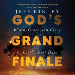 God's Grand Finale: Wrath, Grace, and Glory in Earth's Last Days - Kinley, Jeff