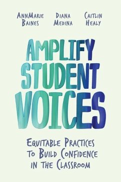 Amplify Student Voices: Equitable Practices to Build Confidence in the Classroom - Baines, Annmarie; Medina, Diana; Healy, Caitlin