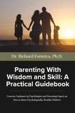 Parenting with Wisdom and Skill: A Practical Guidebook: A Psychologist and Parenting Expert Shares Decades of Practical Parenting Lessons with Skills
