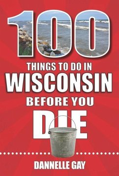 100 Things to Do in Wisconsin Before You Die - Gay, Dannelle