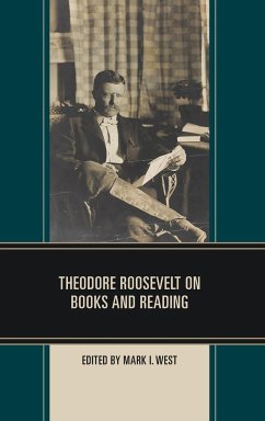 Theodore Roosevelt on Books and Reading - West, Mark I.