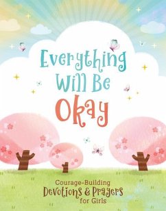 Everything Will Be Okay (Girls): Courage-Building Devotions and Prayers for Girls - Fischer, Jean