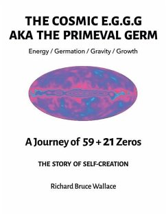 The Cosmic E.G.G.G.: AKA The Primeval Germ A Journey of 59 + 21 Zeroes - Wallace, Richard Bruce