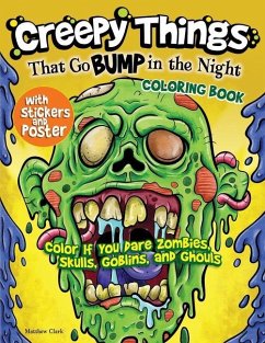 Creepy Things That Go Bump in the Night Coloring Book: Color If You Dare Zombies, Skulls, Goblins and Ghouls - Clark, Matthew