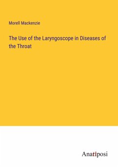 The Use of the Laryngoscope in Diseases of the Throat - Mackenzie, Morell