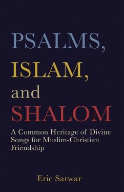 Psalms, Islam, and Shalom: A Common Heritage of Divine Songs for Muslim-Christian Friendship - Sarwar, Eric