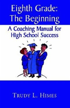 Eighth Grade: the Beginning: A Coaching Manual for High School Success - Himes, Trudy L.