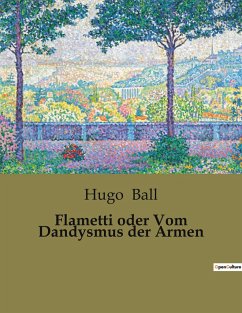 Flametti oder Vom Dandysmus der Armen - Ball, Hugo