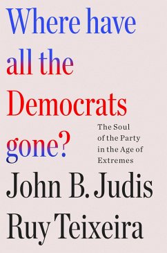 Where Have All the Democrats Gone? - Teixeira, John B. Judis and Ruy; Teixeira, Ruy; Judis, John B.