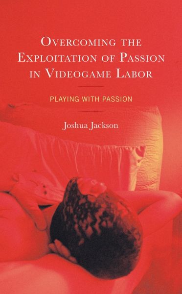 Overcoming the Exploitation of Passion in Videogame Labor (eBook, ePUB) Overcoming the Exploitation of Passion in Videogame Labor (eBook, ePUB)