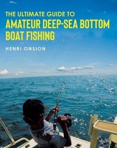 The Ultimate Guide To Amateur Deep-Sea Bottom Boat Fishing (eBook, ePUB) - Onsion, Henri