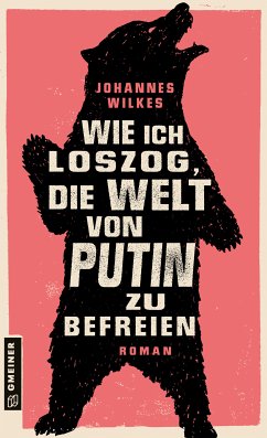 Wie ich loszog, die Welt von Putin zu befreien (eBook, ePUB) - Wilkes, Johannes
