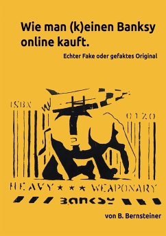 Wie man (k)einen Banksy online kauft - Ratgeber zur Beurteilung von frei gehandelten Banksy Objekten (eBook, ePUB) - Bernsteiner, B.