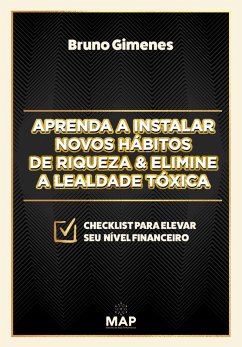 Cover Aprenda a instalar novos hábitos de riqueza & Elimine a lealdade tóxica (eBook, ePUB)
