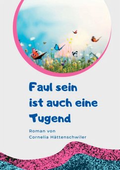Faul sein ist auch eine Tugend / Ein Gesellschaftsroman mit vielen Selbst-Entrümpelungs-Ideen (eBook, ePUB) - Hättenschwiler, Cornelia