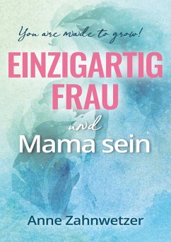 Einzigartig Frau und Mama sein (eBook, ePUB) - Zahnwetzer, Anne