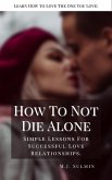 How To Not Die Alone: Learn How to Love the One You Love: (eBook, ePUB)