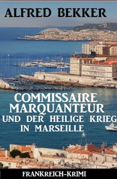 Commissaire Marquanteur und der Heilige Krieg in Marseille: Frankreich Krimi (eBook, ePUB) - Bekker, Alfred