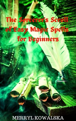 The Sorcerer's Scroll of Easy Magic Spells for Beginners (eBook, ePUB) - Kowalska, Merryl