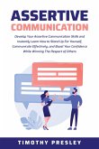 Assertive Communication: Develop Your Assertive Communication Skills and Instantly Learn How to Stand Up For Yourself, Communicate Effectively, and Boost Your Confidence While Winning The Respect (eBook, ePUB)