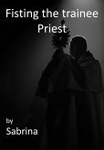 Fisting the Trainee Priest (A priest's adventures) (eBook, ePUB)