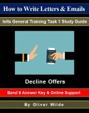 How to Write Letters & Emails. Ielts General Training Task 1 Study Guide. Decline Offers. Band 9 Answer Key & On-line Support. (eBook, ePUB)