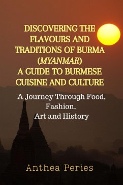 Discovering the Flavours and Traditions of Burma (Myanmar): A Guide to Burmese Cuisine and Culture A Journey Through Food, Fashion, Art and History (International Cooking) (eBook, ePUB) - Peries, Anthea
