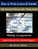 How to Write Letters & Emails. Ielts General Training Task 1 Study Guide. Making Arrangements. Band 9 Answer Key & On-line Support. (eBook, ePUB)