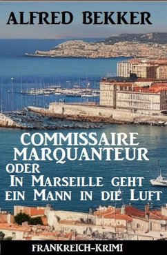 Cover Commissaire Marquanteur oder In Marseille geht ein Mann in die Luft: Frankreich Krimi (eBook, ePUB)