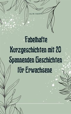 Fabelhafte Kurzgeschichten mit 20 Spannenden Geschichten für Erwachsene (eBook, ePUB) - Hart, Alin