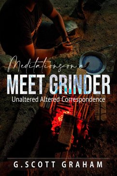 Meditations on a Meet Grinder: Unaltered Altered Correspondence (eBook, ePUB) - Graham, G. Scott