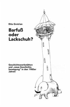 Barfuß oder Lackschuh? Geschichtswerkstätten und 