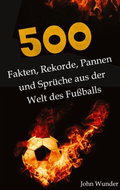 500 Fakten, Rekorde, Pannen und Sprüche aus der Welt des Fußball - für echte Fußball Fans. - Wunder, John