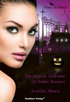 Das magische Geheimnis der Familie Bernauer Zerstörte Illusion (Band 3) (eBook, ePUB) - Böhlmann, Paula