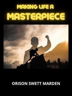 Making Life a Masterpiece (eBook, ePUB) - Swett Marden, Orison