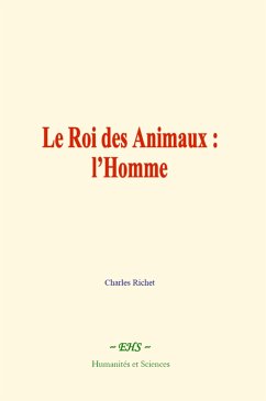 Le Roi des Animaux : l’Homme (eBook, ePUB) - Richet, Charles