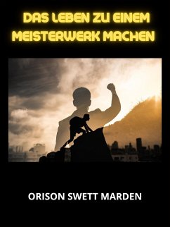 Das Leben zu einem Meisterwerk machen (Übersetzt) (eBook, ePUB) - Swett Marden, Orison