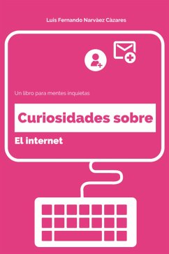 Curiosidades Sobre el Internet (eBook, ePUB) - Fernando Narvaez Cazares, Luis