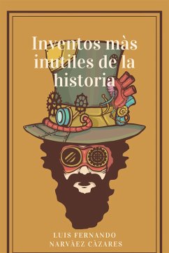 Inventos Más Inútiles En La Historia (eBook, ePUB) - Fernando Narvaez Cazares, Luis