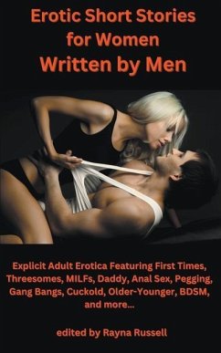Erotic Short Stories For Women Written by Men: Explicit Adult Erotica Featuring First Times, Threesomes, MILFs, Daddy, Anal Sex, Pegging, Gang Bangs, - Russell, Rayna