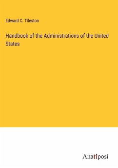 Handbook of the Administrations of the United States - Tileston, Edward C.