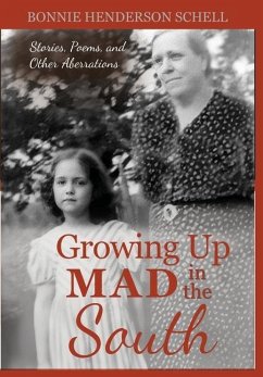 Growing Up Mad in the South: Stories, Poems, and Other Aberrations - Schell, Bonnie Henderson