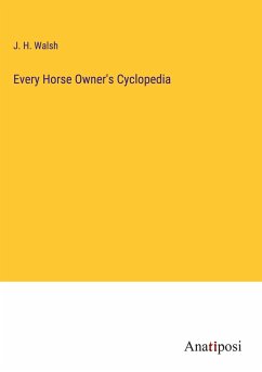 Every Horse Owner's Cyclopedia - Walsh, J. H.