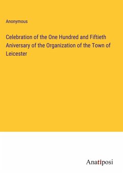 Celebration of the One Hundred and Fiftieth Aniversary of the Organization of the Town of Leicester - Anonymous