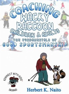 Coaching Wacky Raccoon, Children, and Adults the Fundamentals of Good Sportsmanship - Naito, Herbert K.