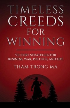 Timeless Creeds For Winning: Victory Strategies For Business, War, Politics, and Life - Trong Ma, Tham